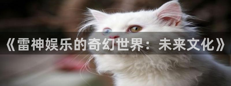 蓝狮在线登录：《雷神娱乐的奇幻世界：未来文化》